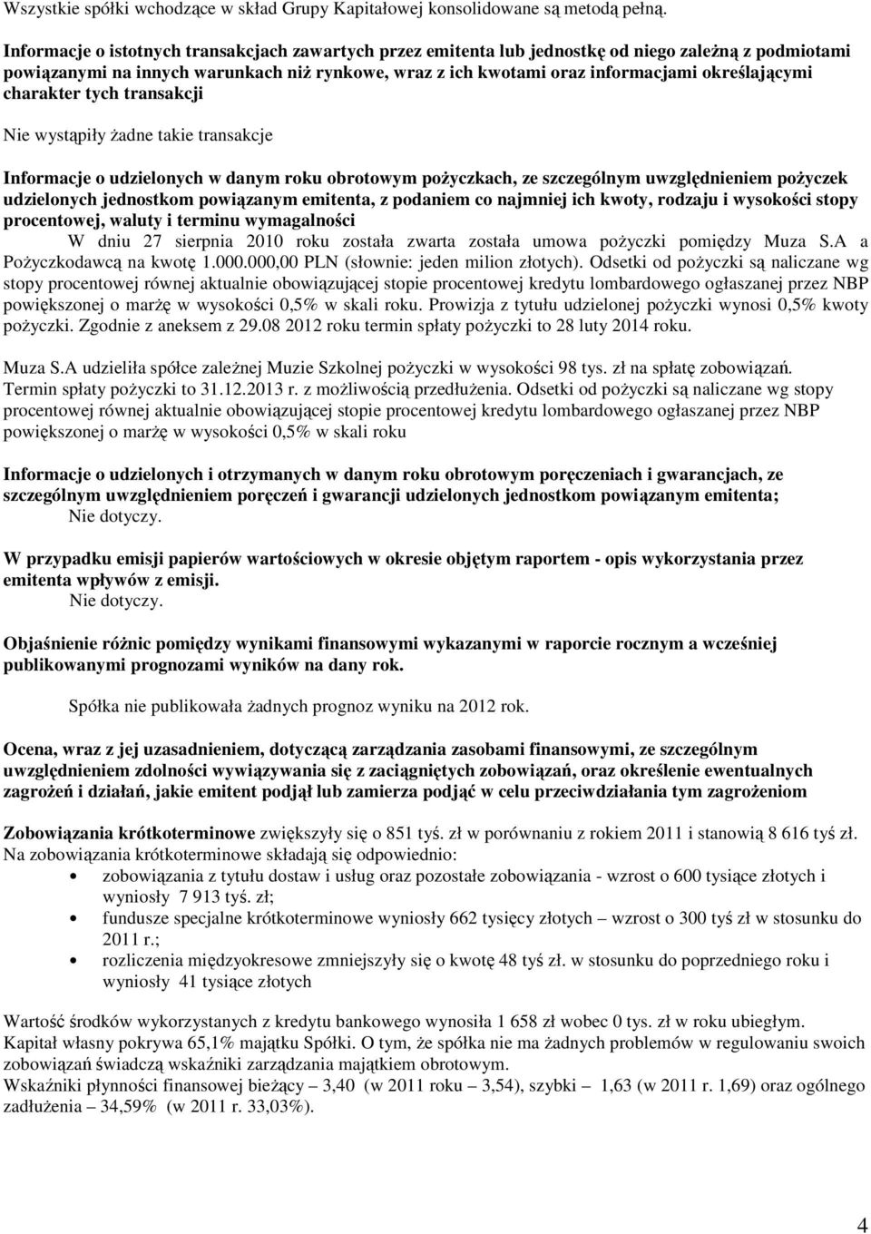 określającymi charakter tych transakcji Nie wystąpiły Ŝadne takie transakcje Informacje o udzielonych w danym roku obrotowym poŝyczkach, ze szczególnym uwzględnieniem poŝyczek udzielonych jednostkom