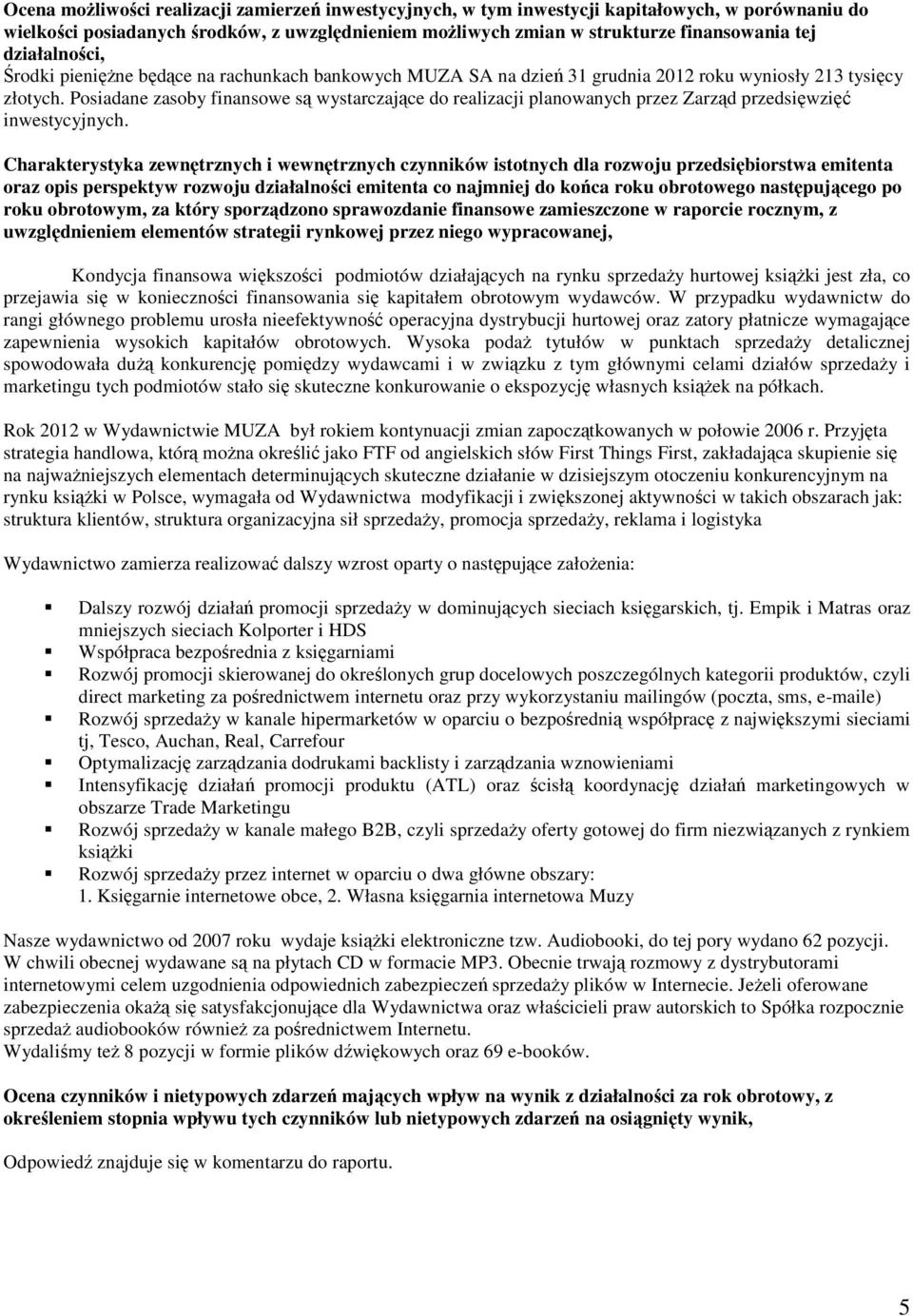 Posiadane zasoby finansowe są wystarczające do realizacji planowanych przez Zarząd przedsięwzięć inwestycyjnych.