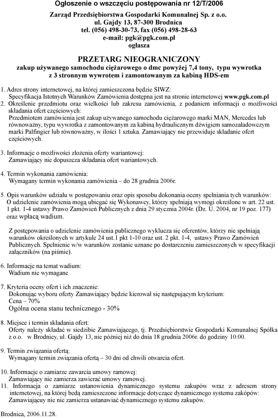 Adres strony internetowej, na której zamieszczona będzie SIWZ: Specyfikacja Istotnych Warunków Zamówienia dostępna jest na stronie internetowej www.pgk.com.pl 2.
