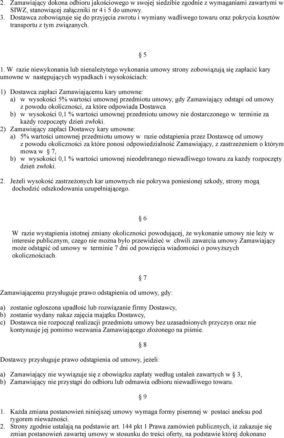 W razie niewykonania lub nienależytego wykonania umowy strony zobowiązują się zapłacić kary umowne w następujących wypadkach i wysokościach: 5 1) Dostawca zapłaci Zamawiającemu kary umowne: a) w
