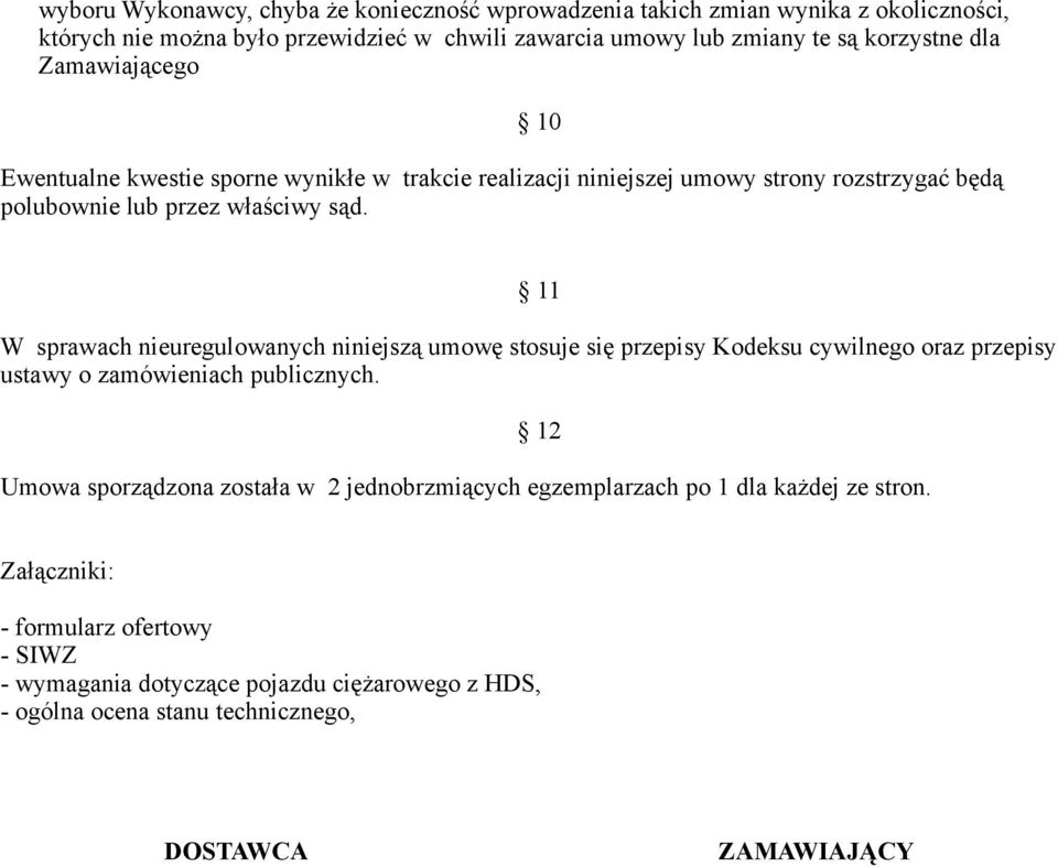 10 11 W sprawach nieuregulowanych niniejszą umowę stosuje się przepisy Kodeksu cywilnego oraz przepisy ustawy o zamówieniach publicznych.