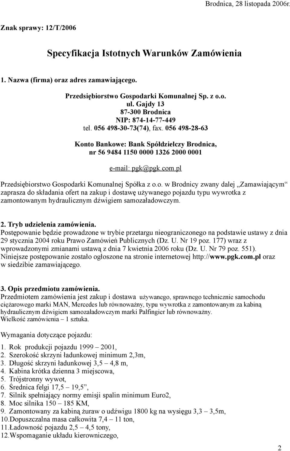 pl Przedsiębiorstwo Gospodarki Komunalnej Spółka z o.o. w Brodnicy zwany dalej Zamawiającym zaprasza do składania ofert na zakup i dostawę używanego pojazdu typu wywrotka z zamontowanym hydraulicznym dźwigiem samozaładowczym.