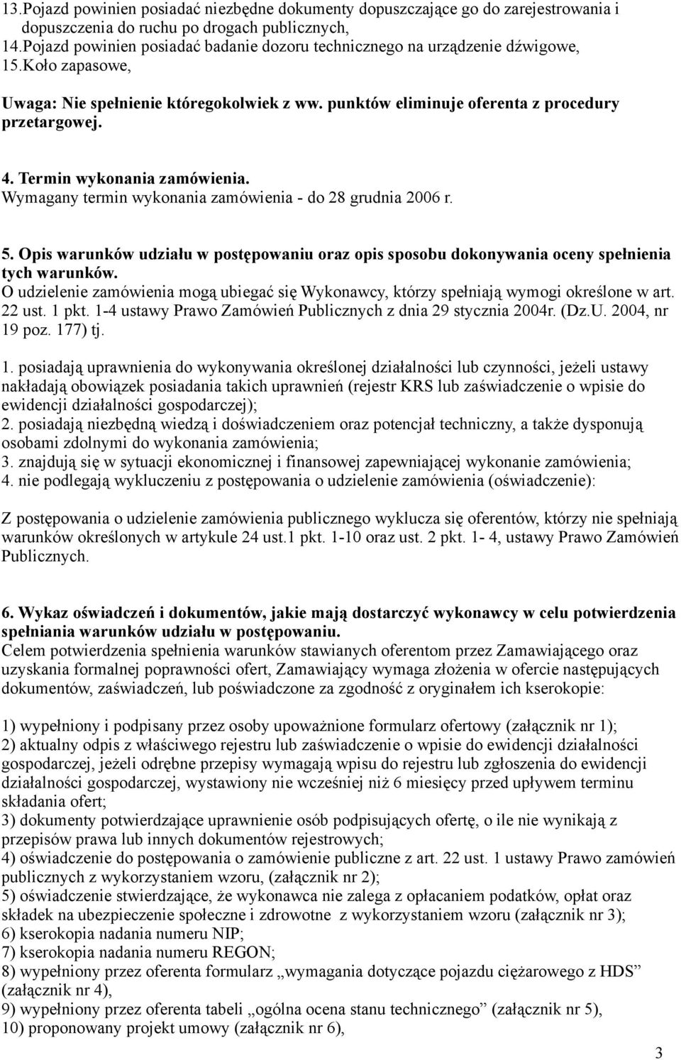 Termin wykonania zamówienia. Wymagany termin wykonania zamówienia - do 28 grudnia 2006 r. 5. Opis warunków udziału w postępowaniu oraz opis sposobu dokonywania oceny spełnienia tych warunków.
