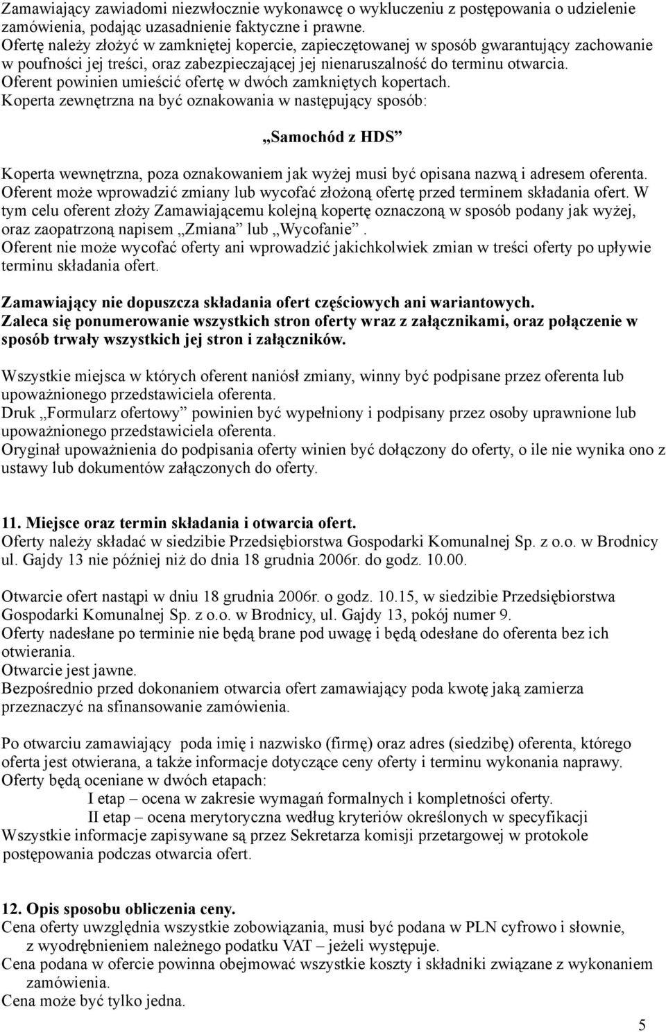 Oferent powinien umieścić ofertę w dwóch zamkniętych kopertach.