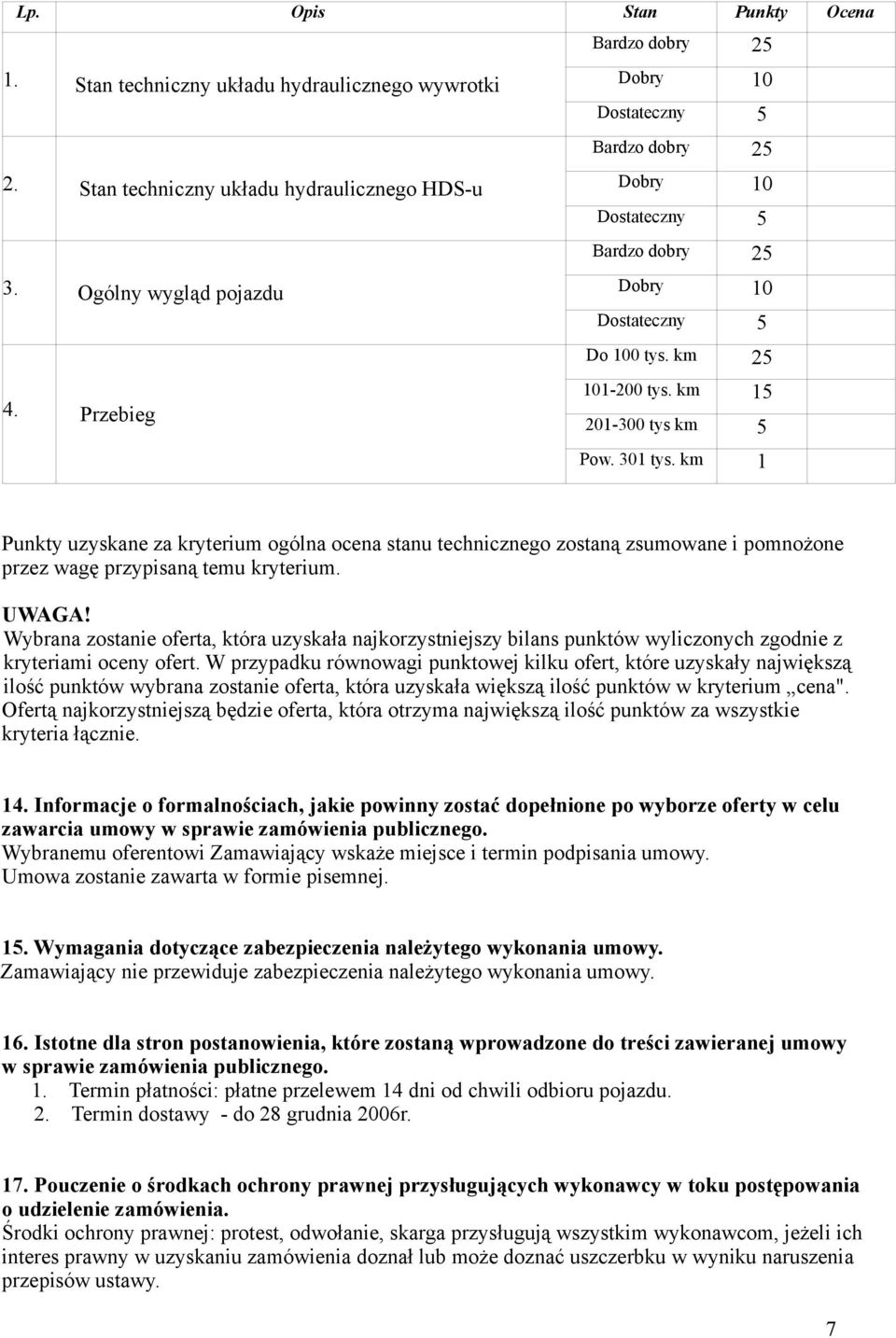 km 15 201-300 tys km 5 Pow. 301 tys. km 1 Punkty uzyskane za kryterium ogólna ocena stanu technicznego zostaną zsumowane i pomnożone przez wagę przypisaną temu kryterium. UWAGA!