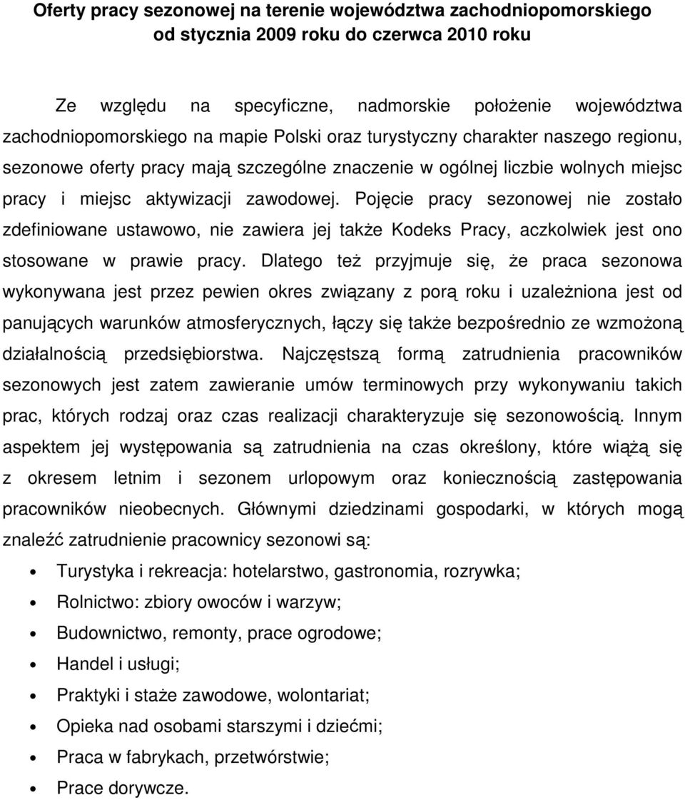 Pojęcie pracy sezonowej nie zostało zdefiniowane ustawowo, nie zawiera jej także Kodeks Pracy, aczkolwiek jest ono stosowane w prawie pracy.