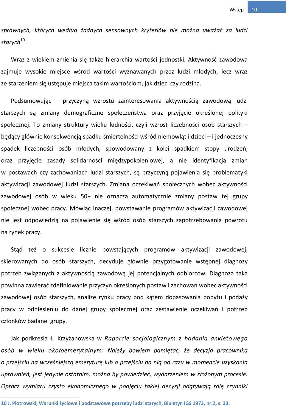 Podsumowując przyczyną wzrostu zainteresowania aktywnością zawodową ludzi starszych są zmiany demograficzne społeczeństwa oraz przyjęcie określonej polityki społecznej.