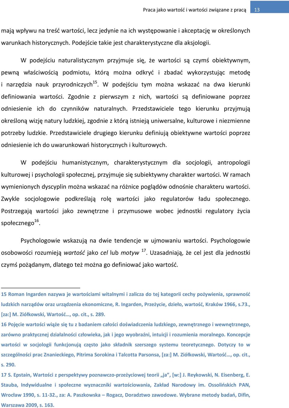 W podejściu naturalistycznym przyjmuje się, że wartości są czymś obiektywnym, pewną właściwością podmiotu, którą można odkryć i zbadać wykorzystując metodę i narzędzia nauk przyrodniczych 15.