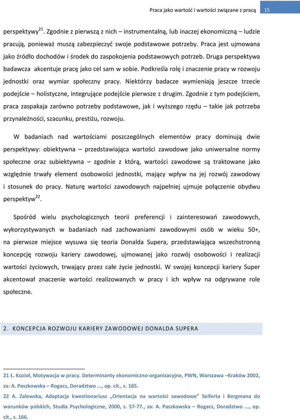 Praca jest ujmowana jako źródło dochodów i środek do zaspokojenia podstawowych potrzeb. Druga perspektywa badawcza akcentuje pracę jako cel sam w sobie.