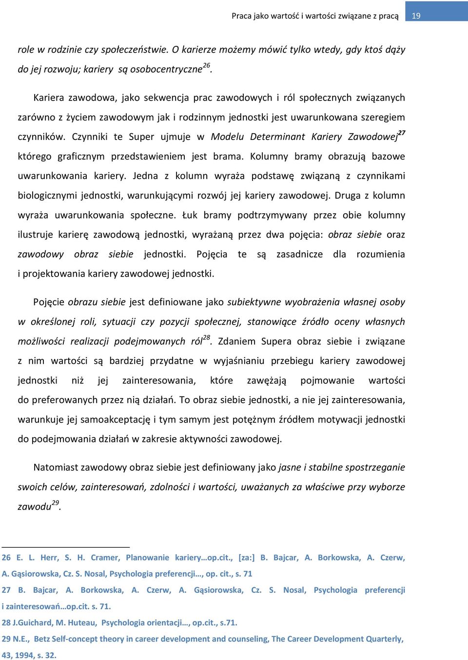 Czynniki te Super ujmuje w Modelu Determinant Kariery Zawodowej 27 którego graficznym przedstawieniem jest brama. Kolumny bramy obrazują bazowe uwarunkowania kariery.