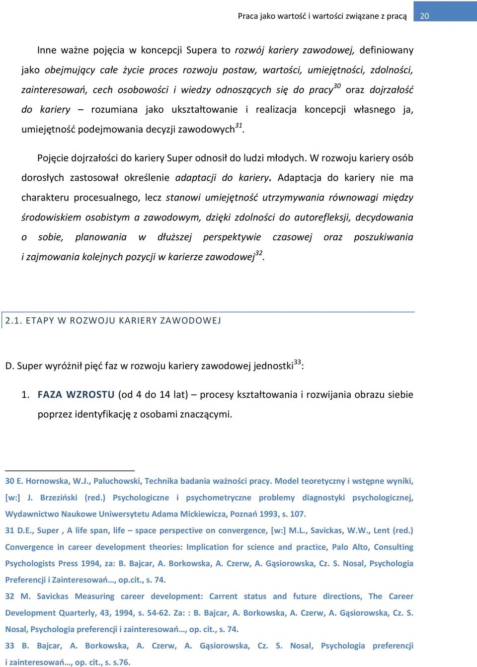 podejmowania decyzji zawodowych 31. Pojęcie dojrzałości do kariery Super odnosił do ludzi młodych. W rozwoju kariery osób dorosłych zastosował określenie adaptacji do kariery.