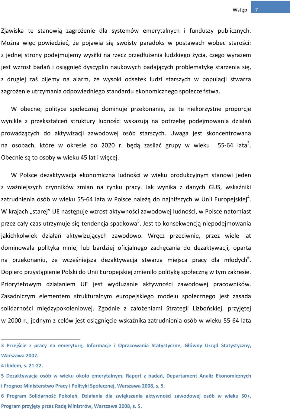 osiągnięć dyscyplin naukowych badających problematykę starzenia się, z drugiej zaś bijemy na alarm, że wysoki odsetek ludzi starszych w populacji stwarza zagrożenie utrzymania odpowiedniego standardu