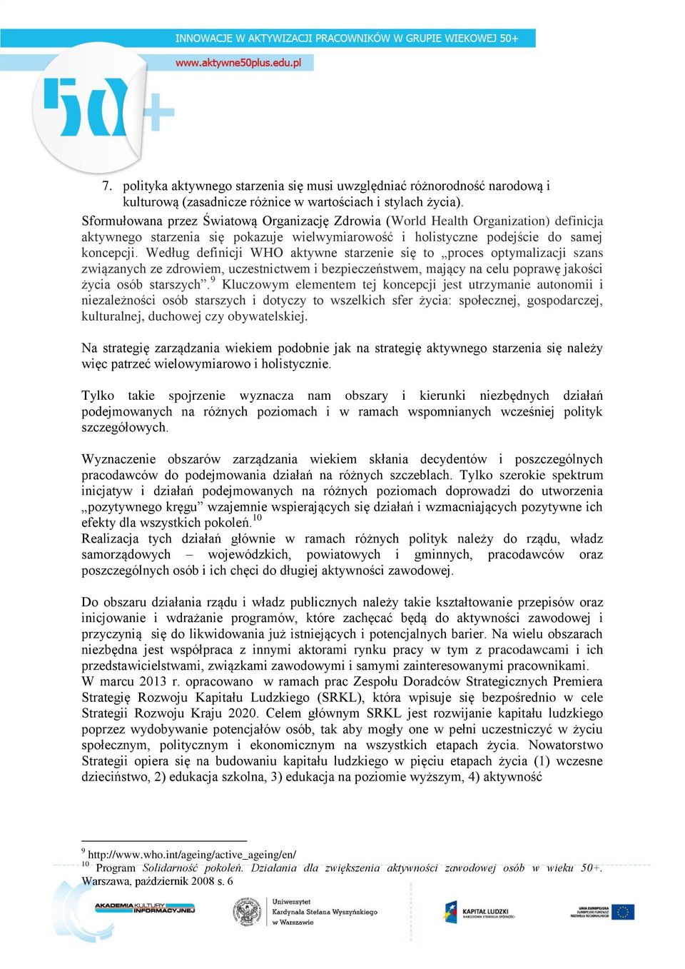 Według definicji WHO aktywne starzenie się to proces optymalizacji szans związanych ze zdrowiem, uczestnictwem i bezpieczeństwem, mający na celu poprawę jakości życia osób starszych.