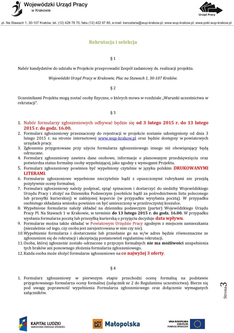 do 13 lutego 2015 r. do godz. 16.00. 2. Formularz zgłoszeniowy przeznaczony do rejestracji w projekcie zostanie udostępniony od dnia 3 lutego 2015 r. na stronie internetowej www.wup-krakow.