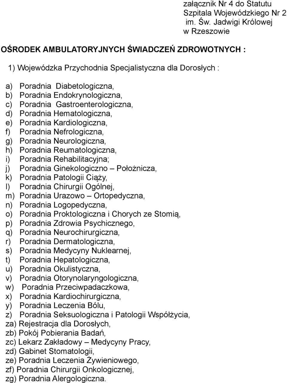 Reumatologiczna, i) Poradnia Rehabilitacyjna; j) Poradnia Ginekologiczno Położnicza, k) Poradnia Patologii Ciąży, l) Poradnia Chirurgii Ogólnej, m) Poradnia Urazowo Ortopedyczna, n) Poradnia