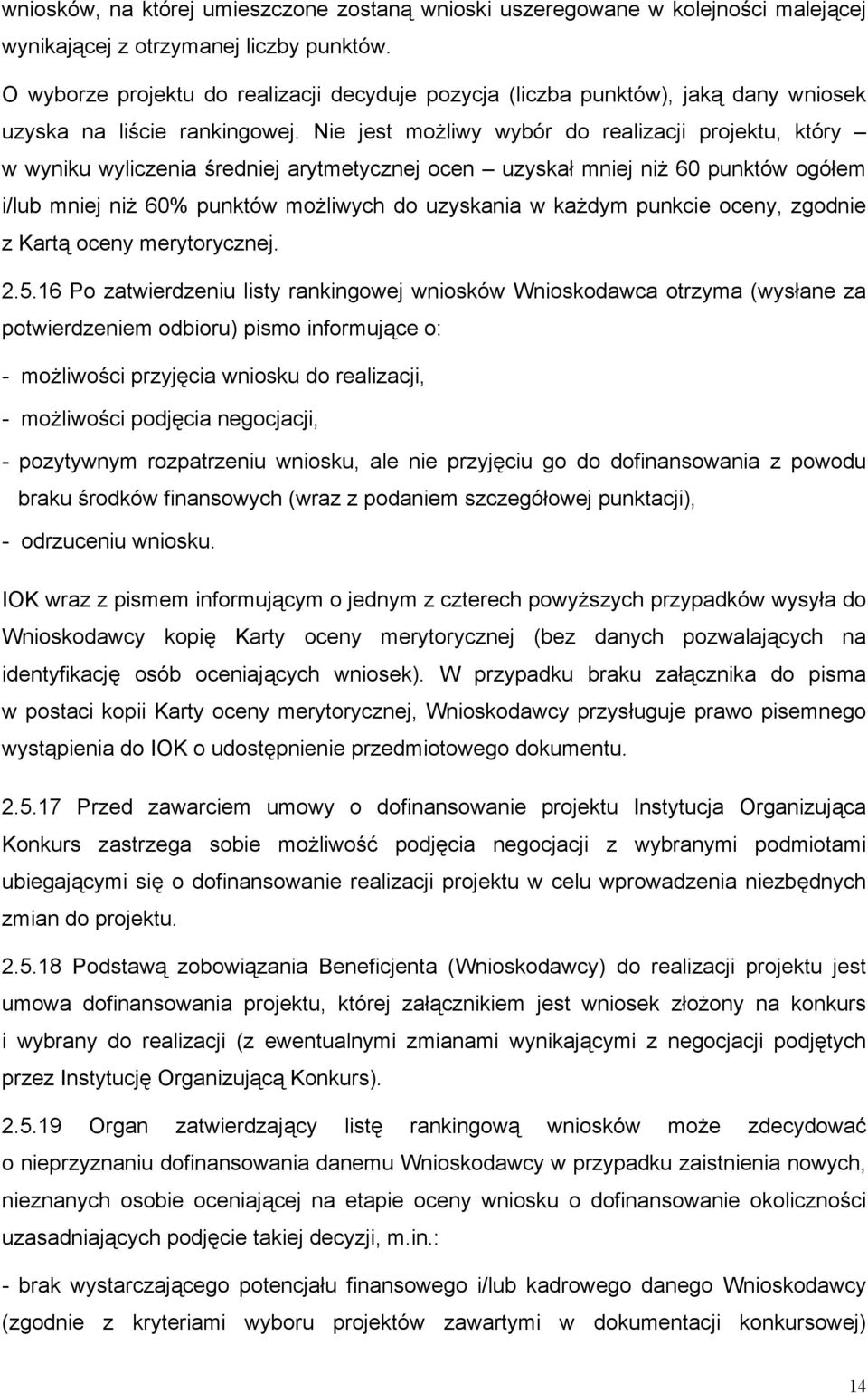 Nie jest możliwy wybór do realizacji projektu, który w wyniku wyliczenia średniej arytmetycznej ocen uzyskał mniej niż 60 punktów ogółem i/lub mniej niż 60% punktów możliwych do uzyskania w każdym