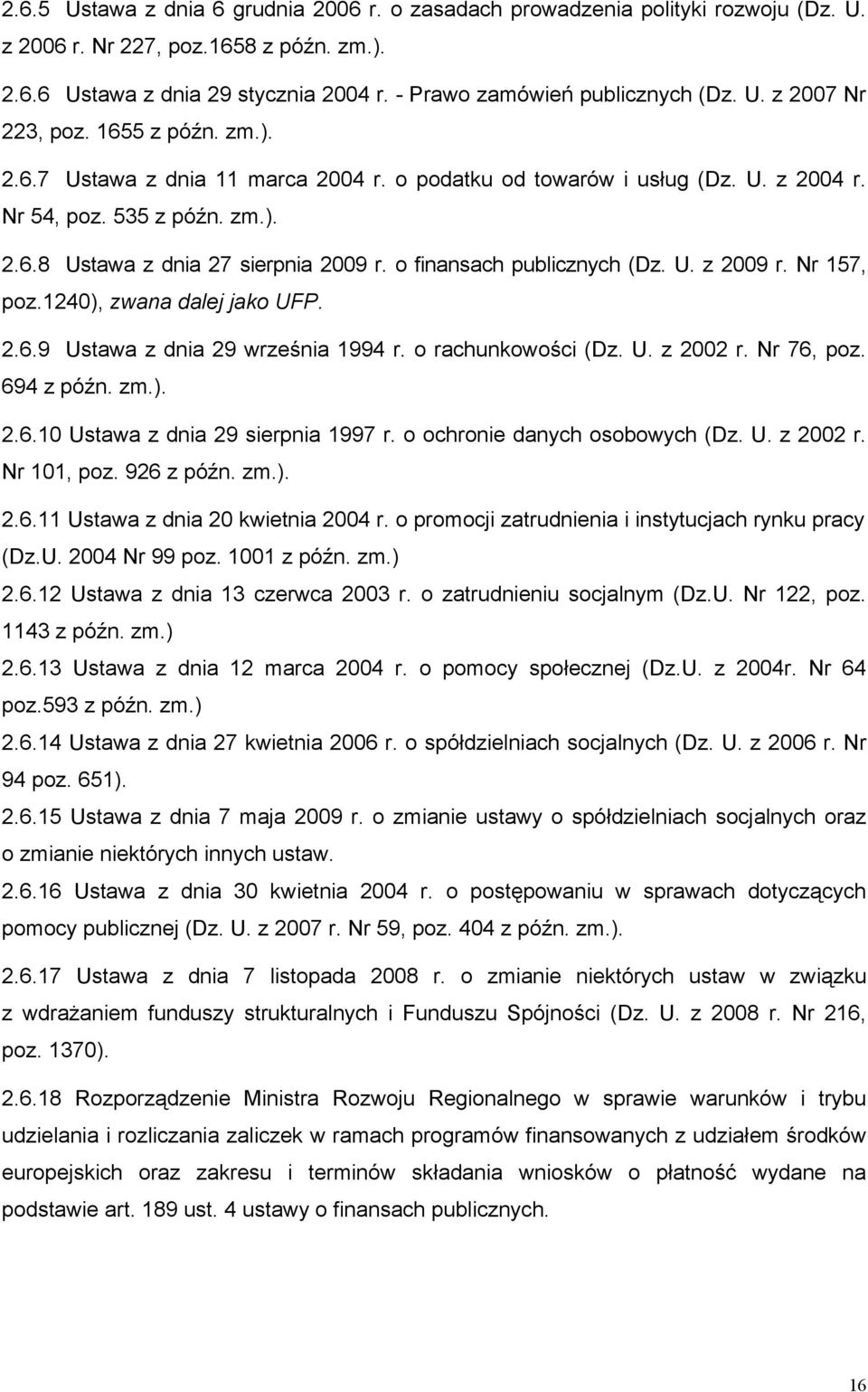 o finansach publicznych (Dz. U. z 2009 r. Nr 157, poz.1240), zwana dalej jako UFP. 2.6.9 Ustawa z dnia 29 września 1994 r. o rachunkowości (Dz. U. z 2002 r. Nr 76, poz. 694 z późn. zm.). 2.6.10 Ustawa z dnia 29 sierpnia 1997 r.