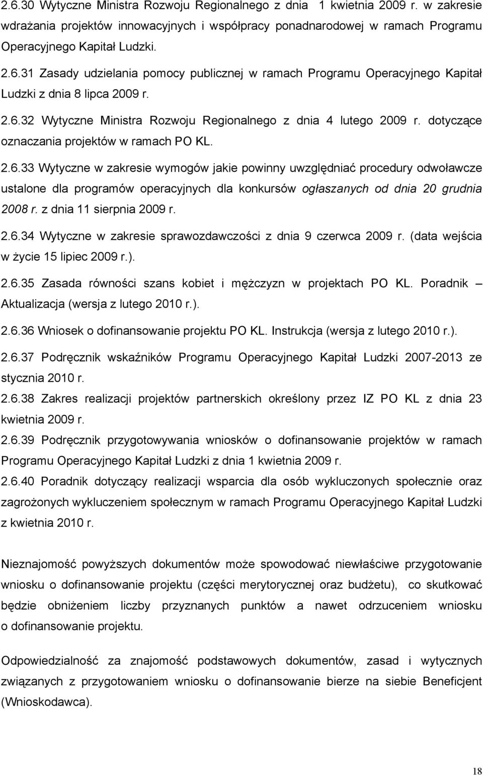 z dnia 11 sierpnia 2009 r. 2.6.34 Wytyczne w zakresie sprawozdawczości z dnia 9 czerwca 2009 r. (data wejścia w życie 15 lipiec 2009 r.). 2.6.35 Zasada równości szans kobiet i mężczyzn w projektach PO KL.