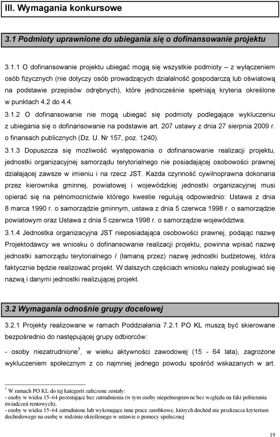 1 O dofinansowanie projektu ubiegać mogą się wszystkie podmioty z wyłączeniem osób fizycznych (nie dotyczy osób prowadzących działalność gospodarczą lub oświatową na podstawie przepisów odrębnych),