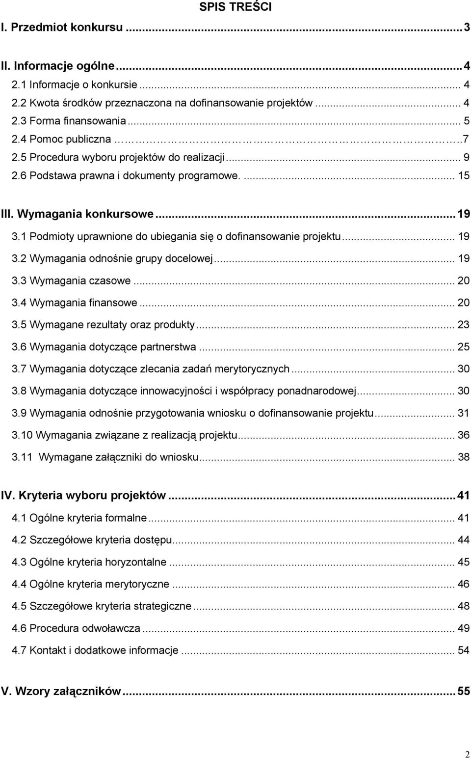 1 Podmioty uprawnione do ubiegania się o dofinansowanie projektu... 19 3.2 Wymagania odnośnie grupy docelowej... 19 3.3 Wymagania czasowe... 20 3.4 Wymagania finansowe... 20 3.5 Wymagane rezultaty oraz produkty.