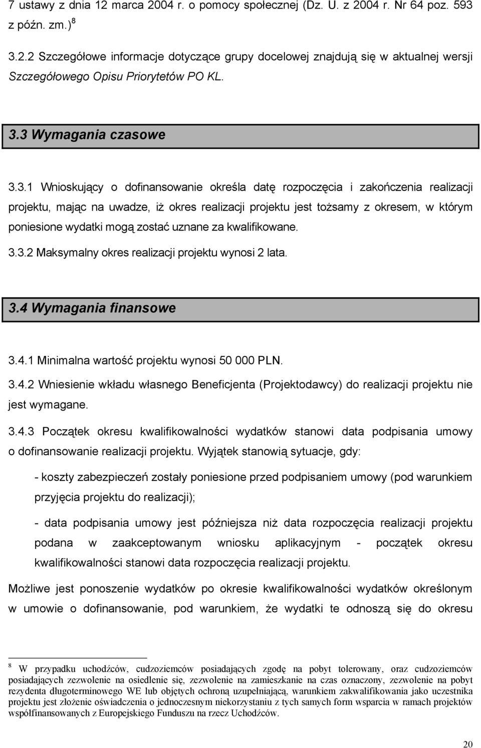 poniesione wydatki mogą zostać uznane za kwalifikowane. 3.3.2 Maksymalny okres realizacji projektu wynosi 2 lata. 3.4 