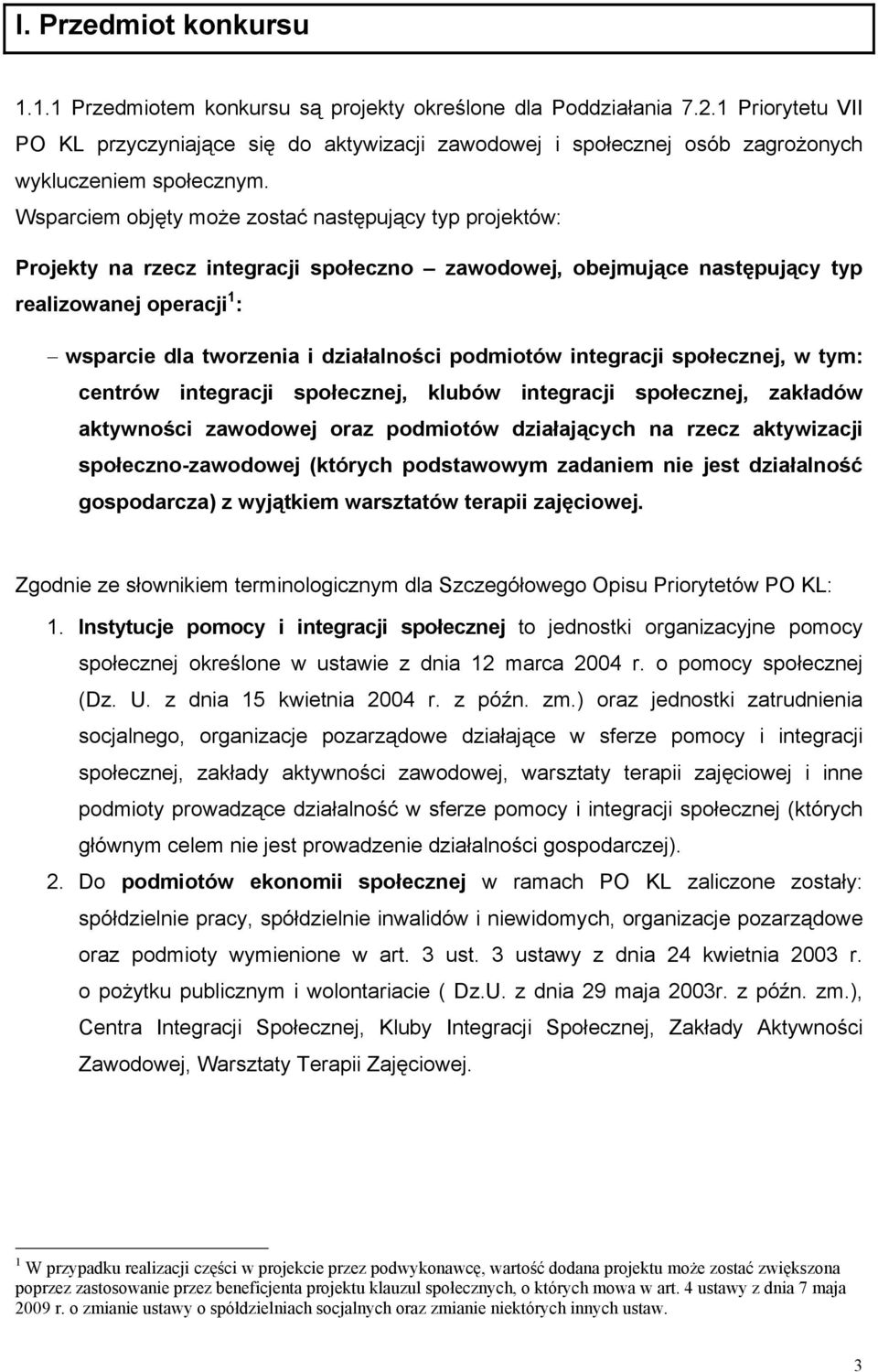 Wsparciem objęty może zostać następujący typ projektów: Projekty na rzecz integracji społeczno zawodowej, obejmujące następujący typ realizowanej operacji 1 : wsparcie dla tworzenia i działalności