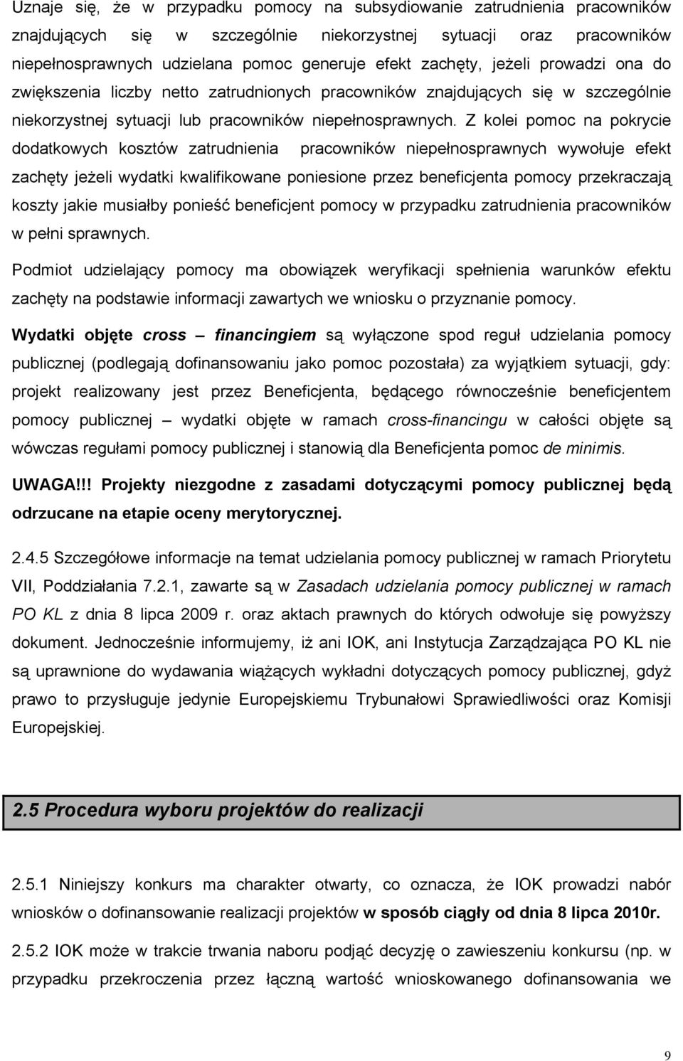 Z kolei pomoc na pokrycie dodatkowych kosztów zatrudnienia pracowników niepełnosprawnych wywołuje efekt zachęty jeżeli wydatki kwalifikowane poniesione przez beneficjenta pomocy przekraczają koszty