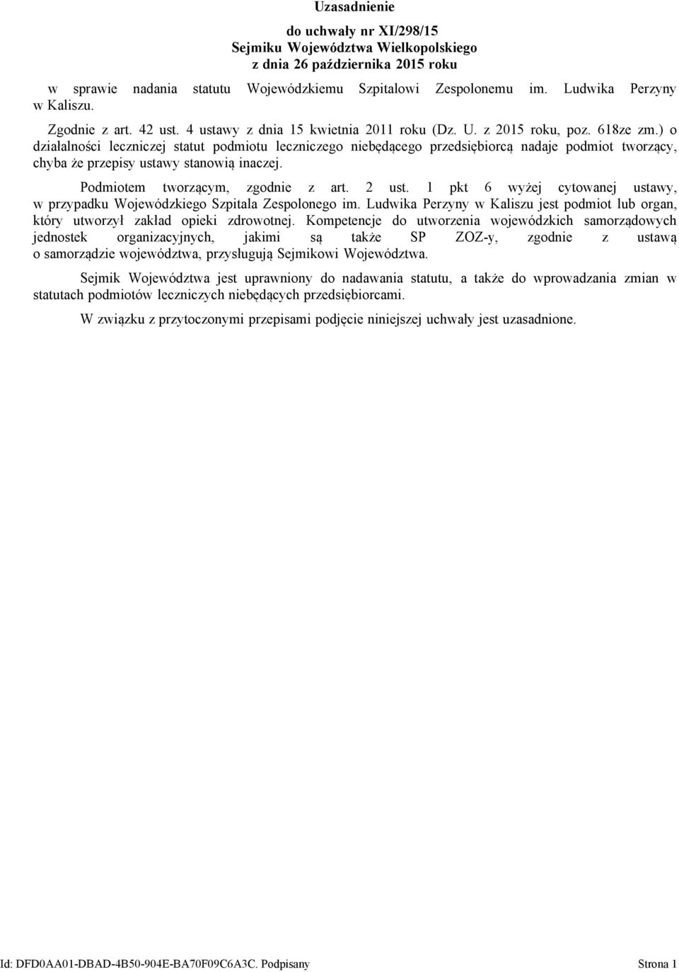 ) o działalności leczniczej statut podmiotu leczniczego niebędącego przedsiębiorcą nadaje podmiot tworzący, chyba że przepisy ustawy stanowią inaczej. Podmiotem tworzącym, zgodnie z art. 2 ust.