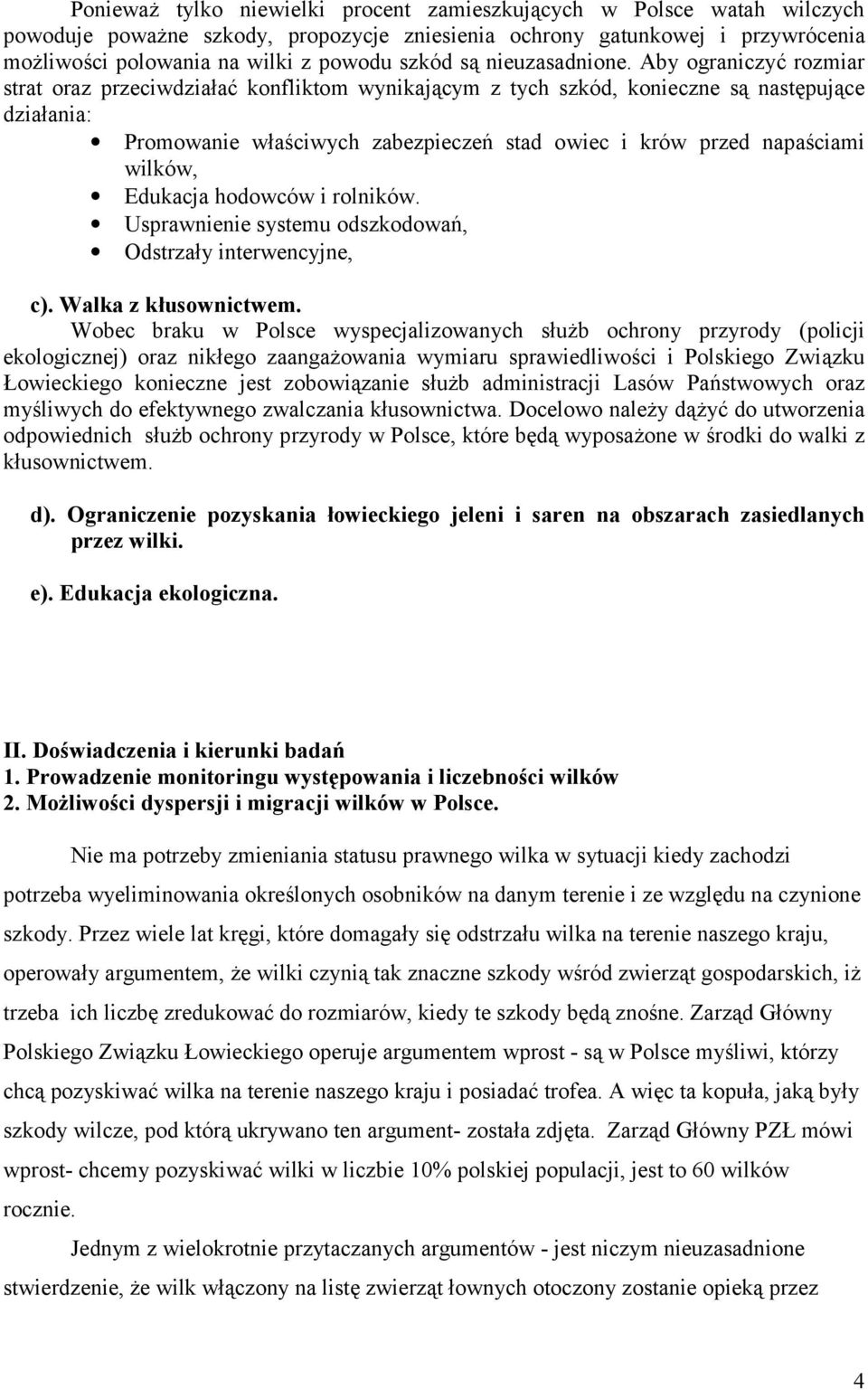 Aby ograniczyć rozmiar strat oraz przeciwdziałać konfliktom wynikającym z tych szkód, konieczne są następujące działania: Promowanie właściwych zabezpieczeń stad owiec i krów przed napaściami wilków,