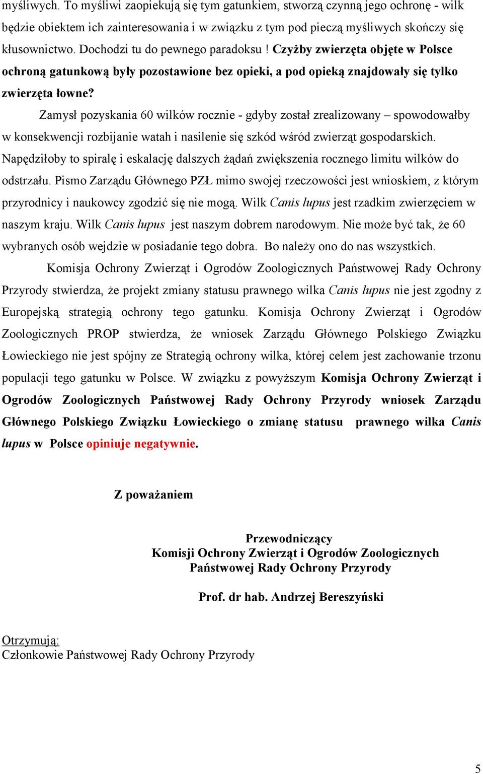 Zamysł pozyskania 60 wilków rocznie - gdyby został zrealizowany spowodowałby w konsekwencji rozbijanie watah i nasilenie się szkód wśród zwierząt gospodarskich.