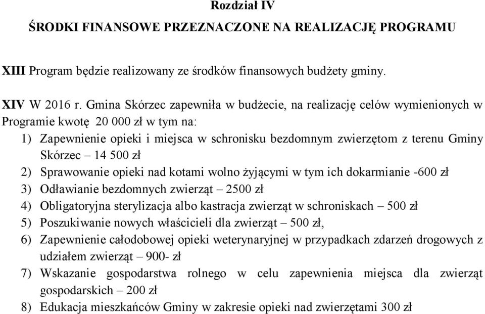 500 zł 2) Sprawowanie opieki nad kotami wolno żyjącymi w tym ich dokarmianie -600 zł 3) Odławianie bezdomnych zwierząt 2500 zł 4) Obligatoryjna sterylizacja albo kastracja zwierząt w schroniskach 500