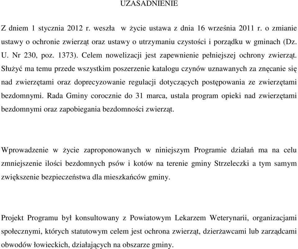 Służyć ma temu przede wszystkim poszerzenie katalogu czynów uznawanych za znęcanie się nad zwierzętami oraz doprecyzowanie regulacji dotyczących postępowania ze zwierzętami bezdomnymi.