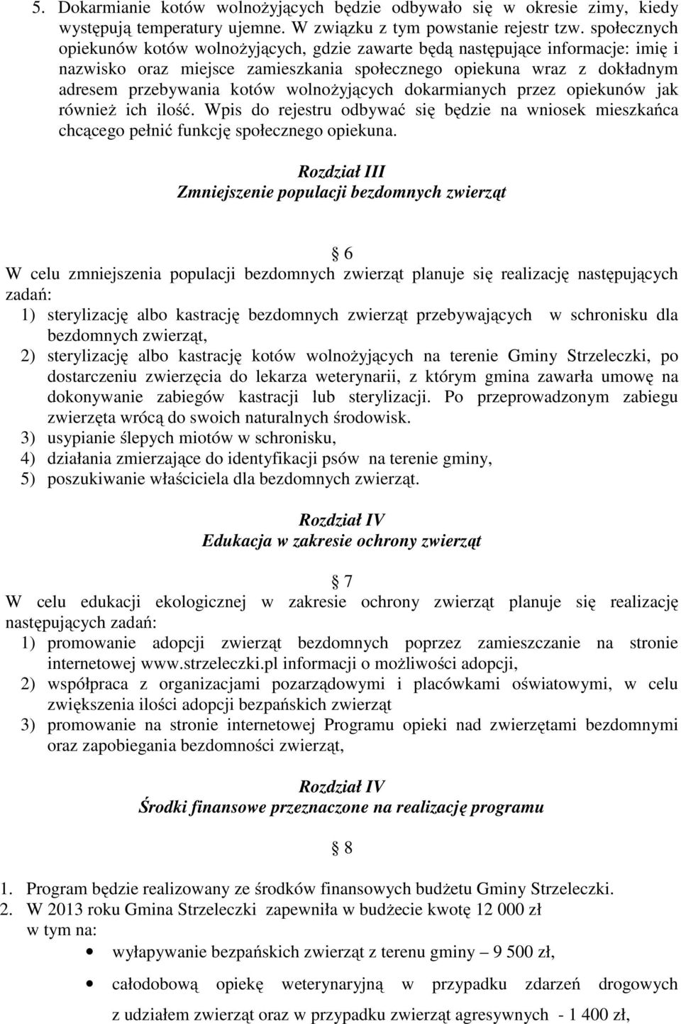 wolnożyjących dokarmianych przez opiekunów jak również ich ilość. Wpis do rejestru odbywać się będzie na wniosek mieszkańca chcącego pełnić funkcję społecznego opiekuna.