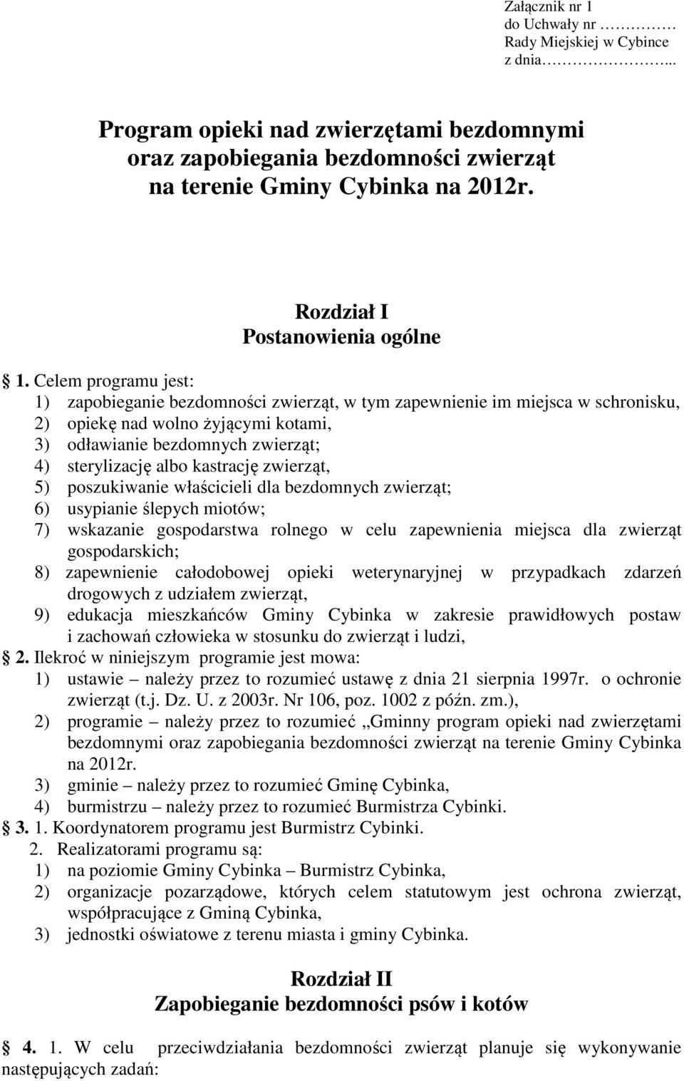 Celem programu jest: 1) zapobieganie bezdomności zwierząt, w tym zapewnienie im miejsca w schronisku, 2) opiekę nad wolno żyjącymi kotami, 3) odławianie bezdomnych zwierząt; 4) sterylizację albo