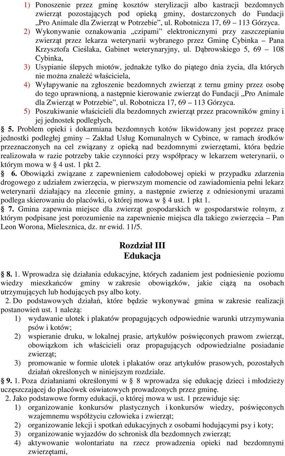 2) Wykonywanie oznakowania czipami elektronicznymi przy zaszczepianiu zwierząt przez lekarza weterynarii wybranego przez Gminę Cybinka Pana Krzysztofa Cieślaka, Gabinet weterynaryjny, ul.