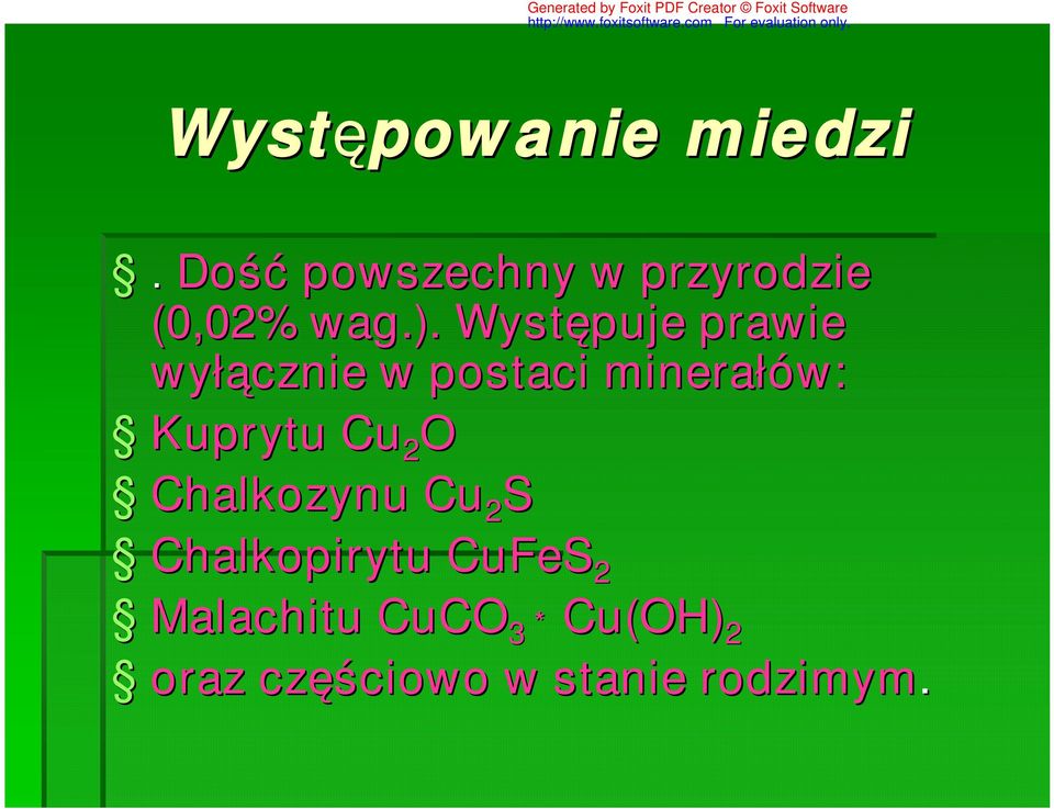 Występuje prawie wyłącznie w postaci minerałów: Kuprytu