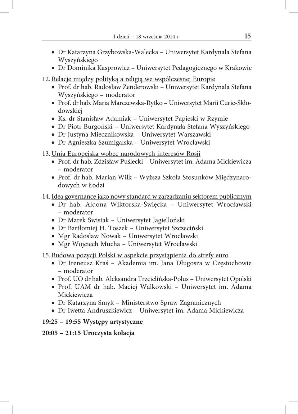 dr Stanisław Adamiak Uniwersytet Papieski w Rzymie Dr Piotr Burgoński Uniwersytet Kardynała Stefana Wyszyńskiego Dr Justyna Miecznikowska Uniwersytet Warszawski Dr Agnieszka Szumigalska Uniwersytet