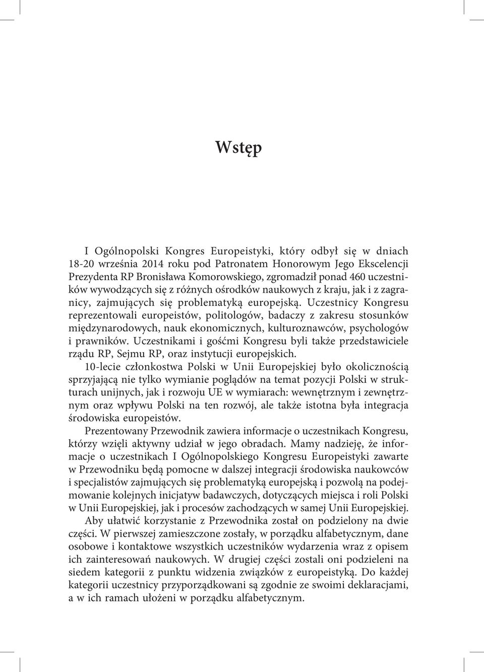 Uczestnicy Kongresu reprezentowali europeistów, politologów, badaczy z zakresu stosunków międzynarodowych, nauk ekonomicznych, kulturoznawców, psychologów i prawników.