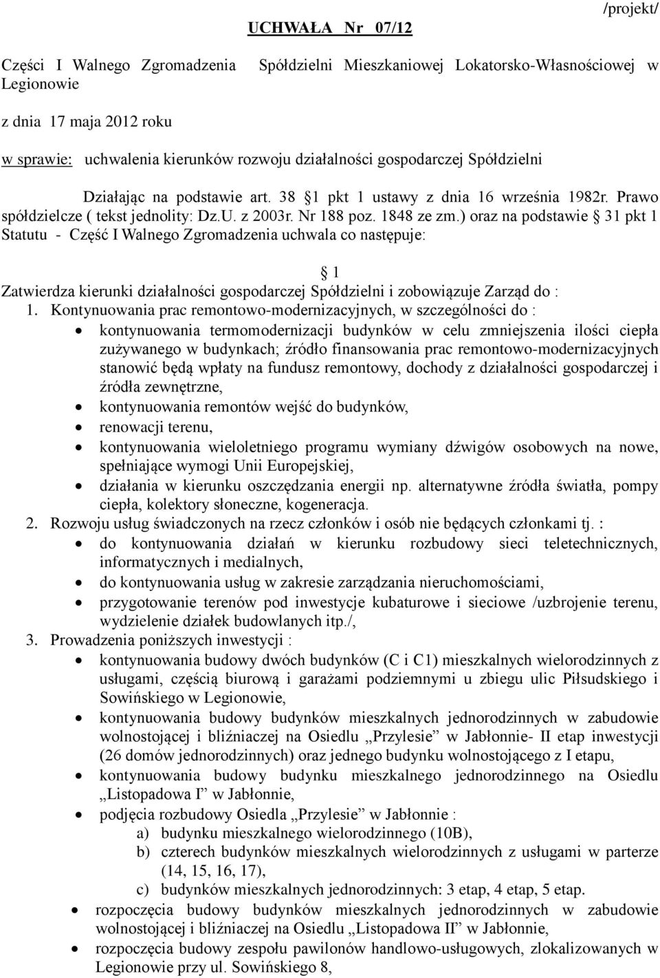 ) oraz na podstawie 31 pkt 1 Statutu - Część I Walnego Zgromadzenia uchwala co następuje: 1 Zatwierdza kierunki działalności gospodarczej Spółdzielni i zobowiązuje Zarząd do : 1.