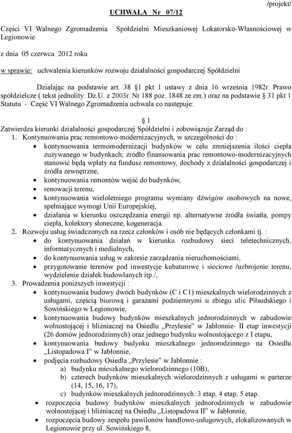 ) oraz na podstawie 31 pkt 1 Statutu - Część VI Walnego Zgromadzenia uchwala co następuje: 1 Zatwierdza kierunki działalności gospodarczej Spółdzielni i zobowiązuje Zarząd do : 1.