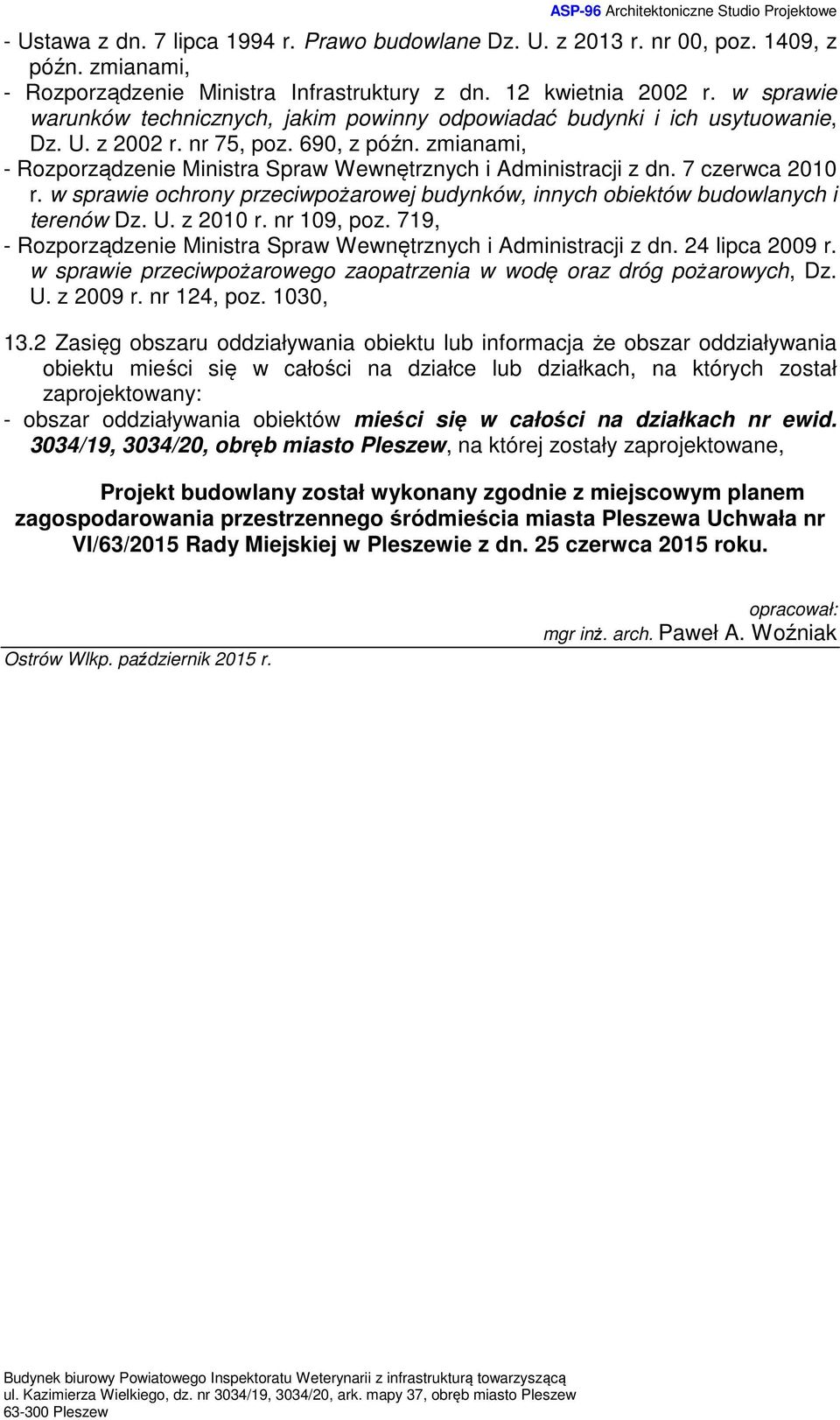 zmianami, - Rozporządzenie Ministra Spraw Wewnętrznych i Administracji z dn. 7 czerwca 2010 r. w sprawie ochrony przeciwpożarowej budynków, innych obiektów budowlanych i terenów Dz. U. z 2010 r.