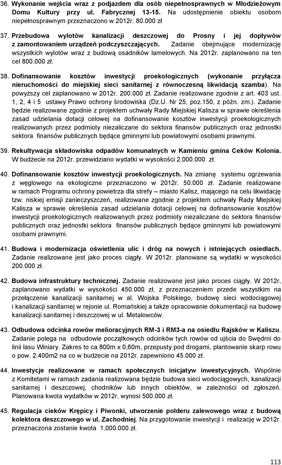 Zadanie obejmujące modernizację wszystkich wylotów wraz z budową osadników lamelowych. Na 2012r. zaplanowano na ten cel 800.000 zł. 38.