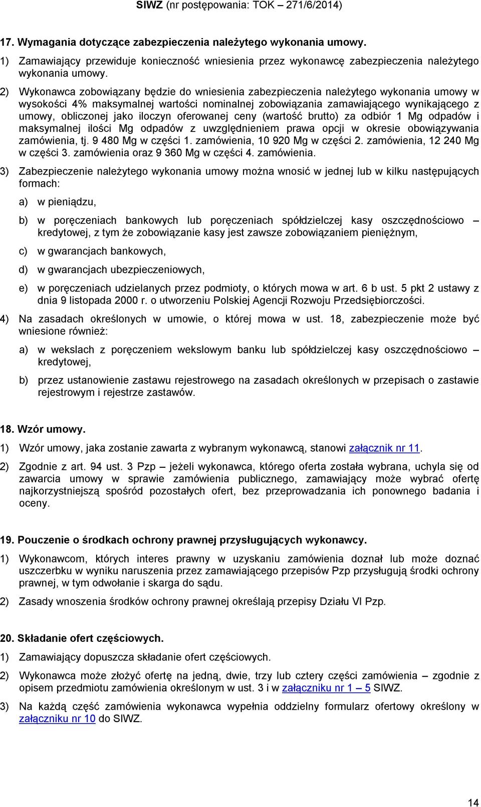 2) Wykonawca zobowiązany będzie do wniesienia zabezpieczenia należytego wykonania umowy w wysokości 4% maksymalnej wartości nominalnej zobowiązania zamawiającego wynikającego z umowy, obliczonej jako