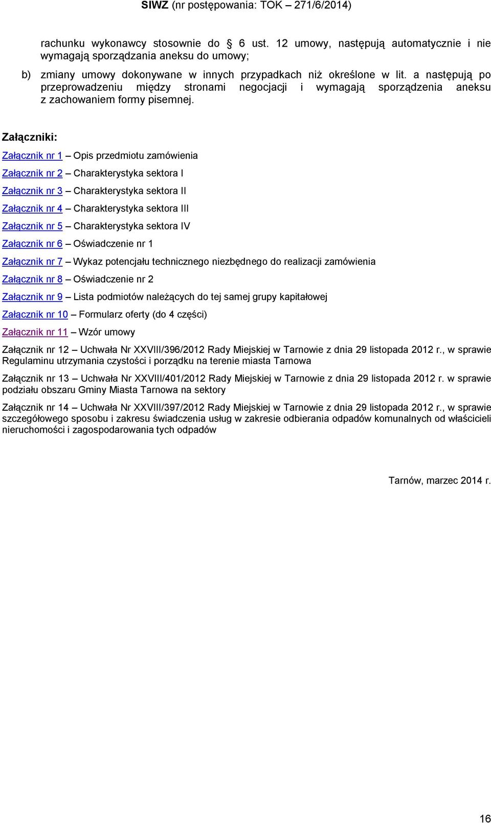 a następują po przeprowadzeniu między stronami negocjacji i wymagają sporządzenia aneksu z zachowaniem formy pisemnej.