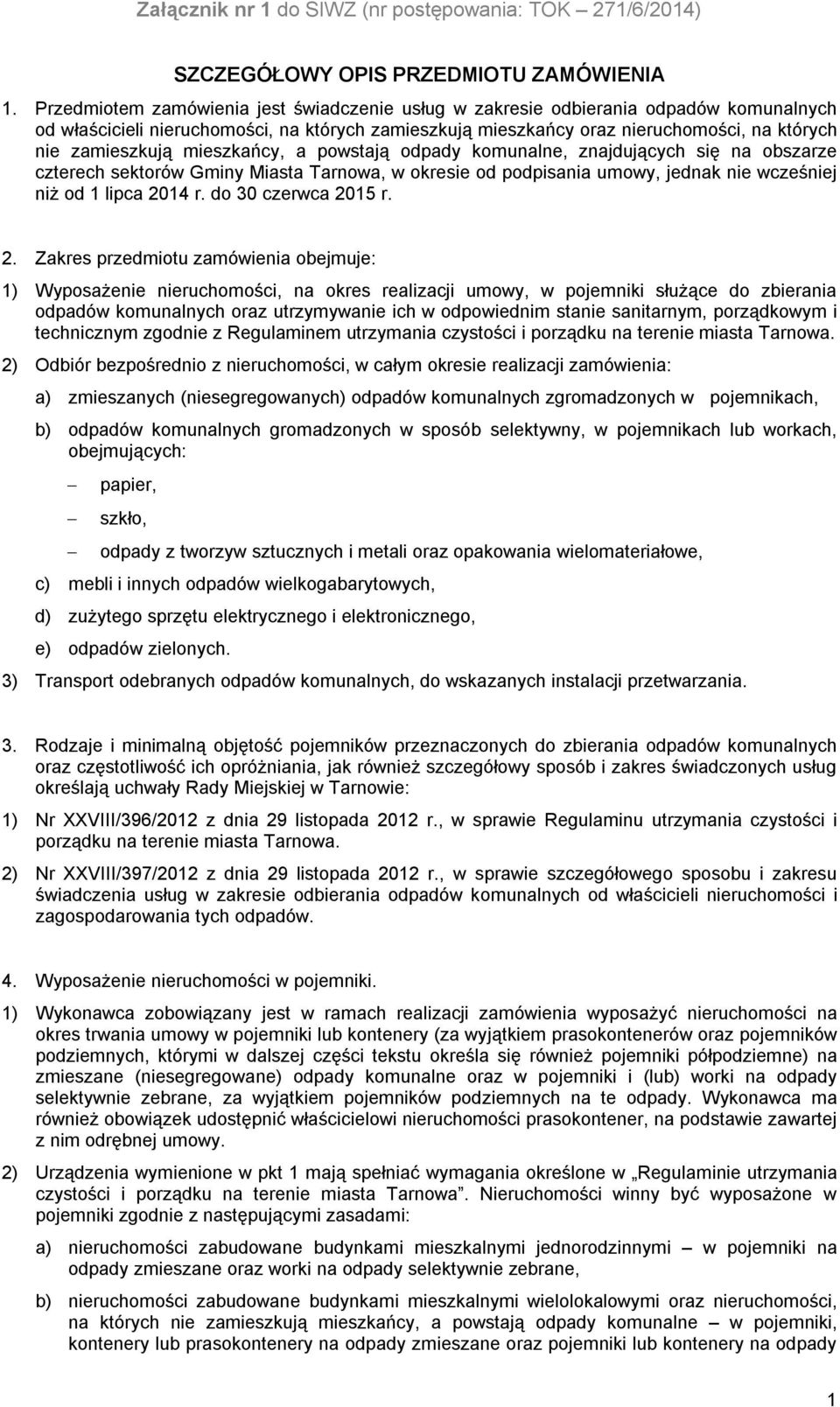 mieszkańcy, a powstają odpady komunalne, znajdujących się na obszarze czterech sektorów Gminy Miasta Tarnowa, w okresie od podpisania umowy, jednak nie wcześniej niż od 1 lipca 2014 r.