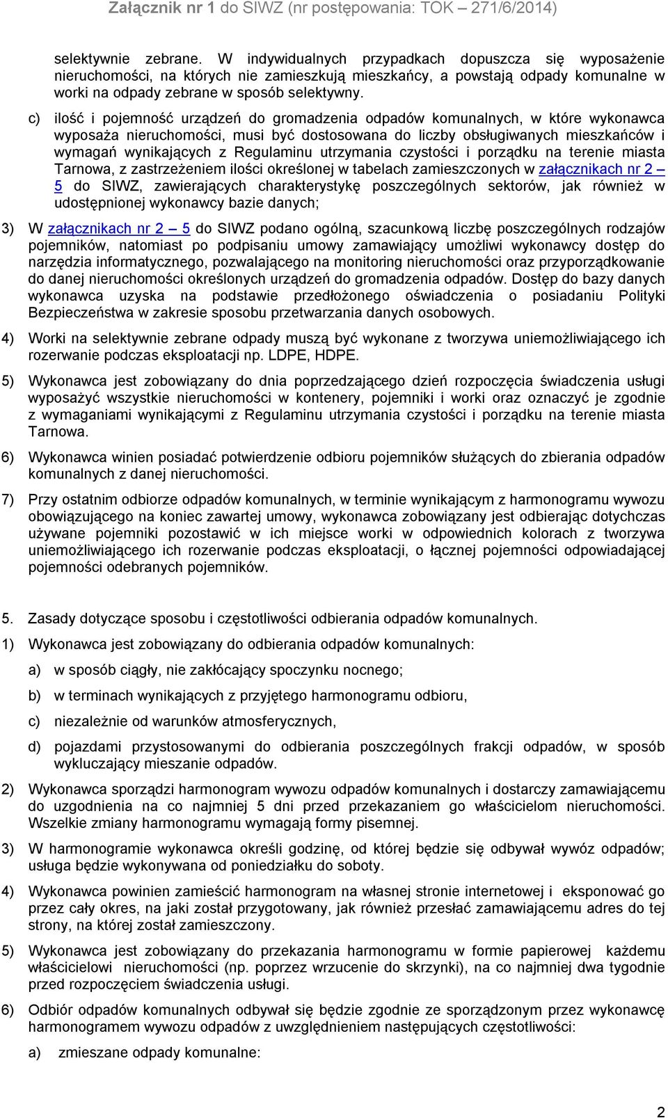 c) ilość i pojemność urządzeń do gromadzenia odpadów komunalnych, w które wykonawca wyposaża nieruchomości, musi być dostosowana do liczby obsługiwanych mieszkańców i wymagań wynikających z