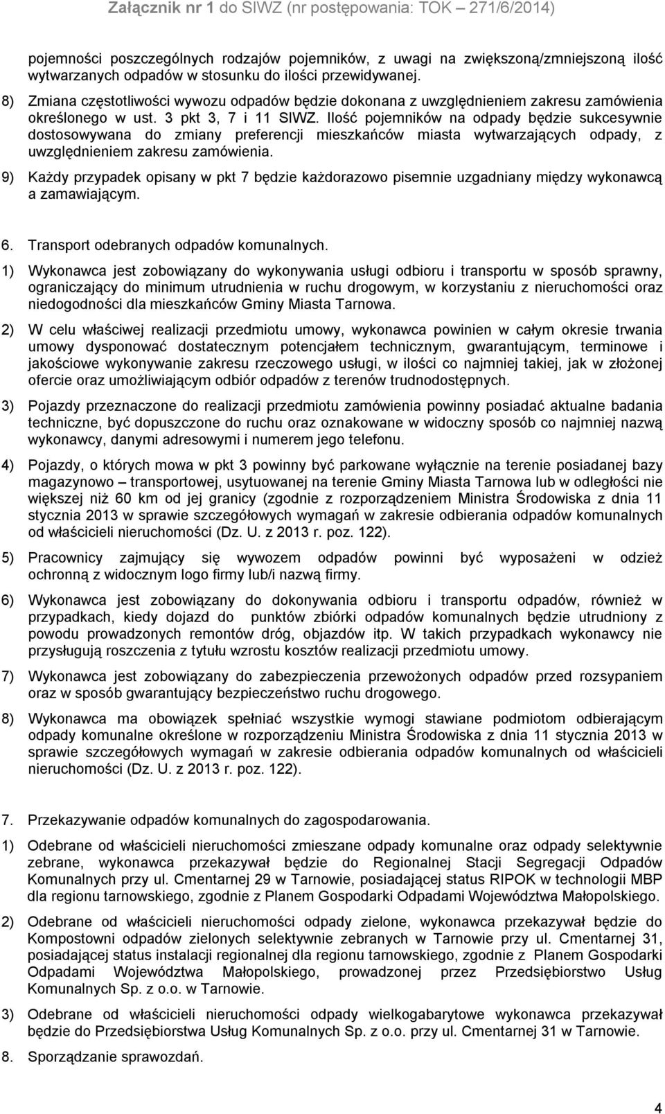 Ilość pojemników na odpady będzie sukcesywnie dostosowywana do zmiany preferencji mieszkańców miasta wytwarzających odpady, z uwzględnieniem zakresu zamówienia.