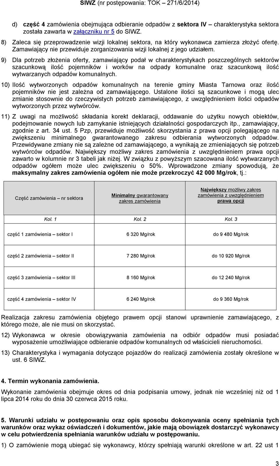 9) Dla potrzeb złożenia oferty, zamawiający podał w charakterystykach poszczególnych sektorów szacunkową ilość pojemników i worków na odpady komunalne oraz szacunkową ilość wytwarzanych odpadów