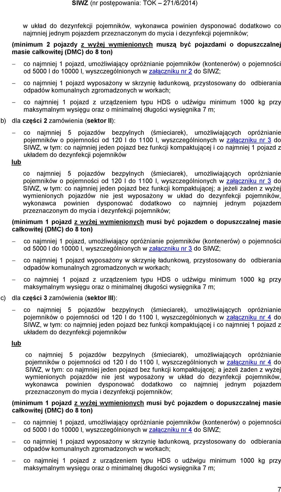 10000 l, wyszczególnionych w załączniku nr 2 do SIWZ; co najmniej 1 pojazd wyposażony w skrzynię ładunkową, przystosowany do odbierania odpadów komunalnych zgromadzonych w workach; co najmniej 1