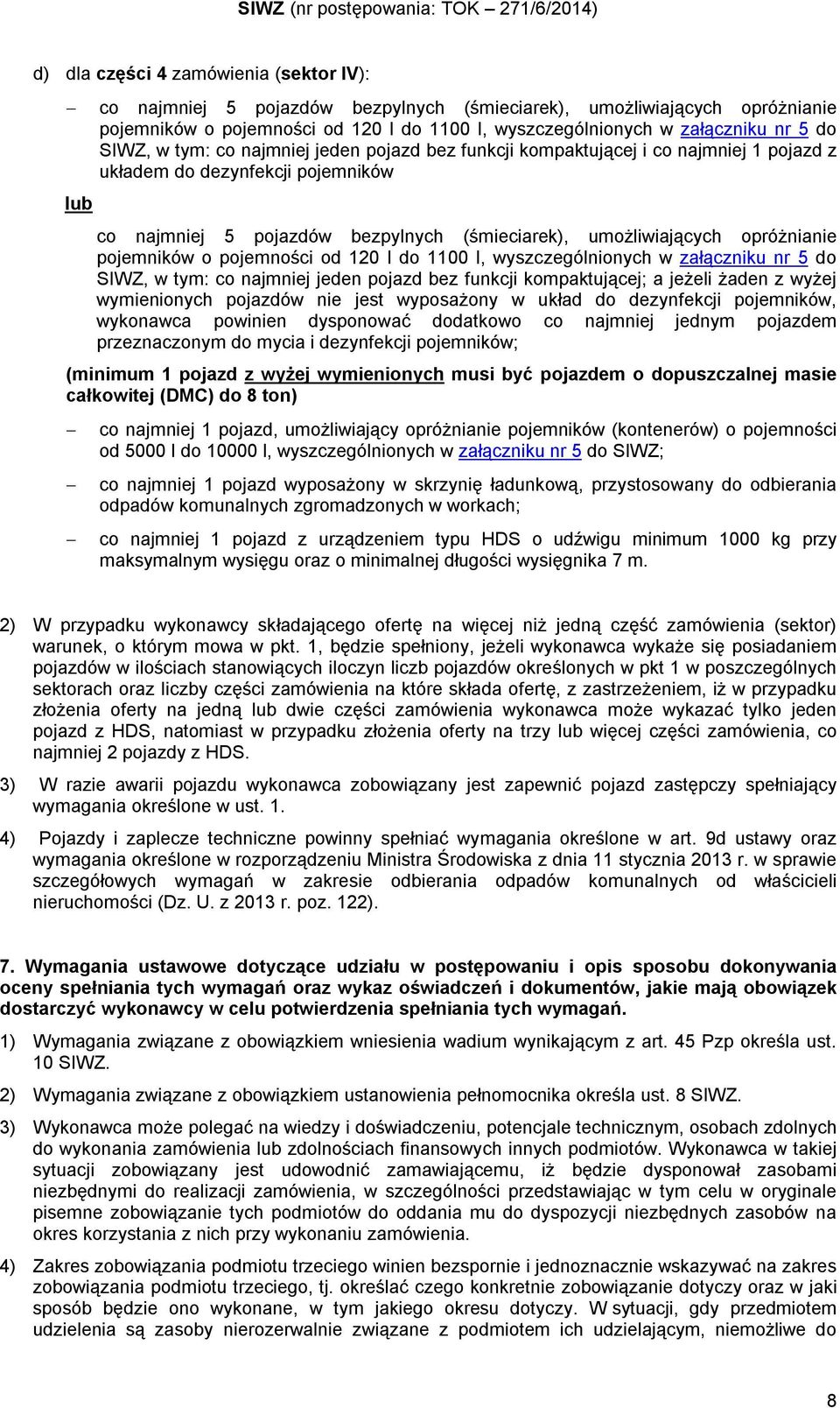 (śmieciarek), umożliwiających opróżnianie pojemników o pojemności od 120 l do 1100 l, wyszczególnionych w załączniku nr 5 do SIWZ, w tym: co najmniej jeden pojazd bez funkcji kompaktującej; a jeżeli